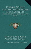 Journal Of New England Water Works Association V15: September 1900 To December 1901 112096671X Book Cover