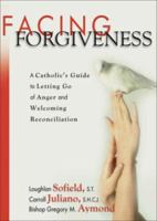 Facing Forgiveness: A Catholic's Guide to Letting Go of Anger and Welcoming Reconcilation 1594711224 Book Cover