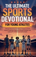 The Ultimate Sports Devotional for Young Athletes: 5-Minute Devotions for Teens & Tweens to Build Mental Toughness, Develop a Growth Mindset, and Lead with Confidence in Every Sport 1917236514 Book Cover