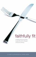 Faithfully Fit: A 40-Day Devotional Plan to End the Yo-Yo Lifestyle of Chronic Dieting 0849909880 Book Cover
