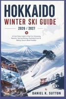 Hokkaido Winter Ski Guide 2026/2027: A First-Time Visitor's Plan for Choosing Resorts, Saving Money, Packing Smart & Skiing Japan's Best Powder (Smart Skiers Travel Guides) B0GYYTFK2G Book Cover