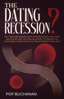 The Dating Recession?: Why Men and Women Have Stopped Dating, Why Apps Are Failing, and the Real Blueprint to Escape the Loneliness Crisis and Build a Relationship That Lasts B0HMFRVNTF Book Cover