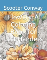 Flowers: A Coloring Book for Left Handers: Coloring Book B0CSXH1GYR Book Cover