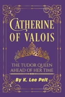 Catherine of Valois: The Tudor Queen Ahead of Her Time: Snarky Mini Bio: The War of The Roses Volume 1 B0BLY76Z39 Book Cover