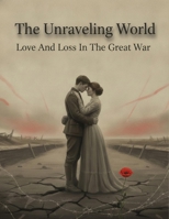 The Unraveling World: Love And Loss In The Great War B0HBVRFYLT Book Cover