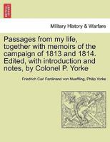 Passages from my life, together with memoirs of the campaign of 1813 and 1814. Edited, with introduction and notes, by Colonel P. Yorke 124144708X Book Cover