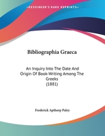 Bibliographia Graeca: An Inquiry Into The Date And Origin Of Book-Writing Among The Greeks 1358914621 Book Cover