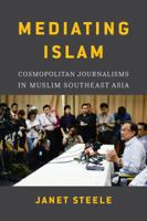 Mediating Islam: Cosmopolitan Journalisms in Muslim Southeast Asia 0295742968 Book Cover