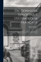 Dictionnaire Synoptique D'�tymologie Fran�aise: Donnant La D�rivation Des Mots Usuels, Class�s Sous Leur Racine Commune Et En Divers Groupes 101662090X Book Cover