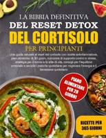 LA BIBBIA DEFINITIVA DEL RESET DETOX DEL CORTISOLO PER PRINCIPIANTI: Una guida naturale al reset del cortisolo con ricette antinfiammatorie, piani ... il sonno e lo stile d.... (Italian Edition) B0HB2274NM Book Cover