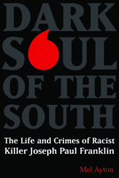 Dark Soul of the South: The Life and Crimes of Racist Killer Joseph Paul Franklin 1597975435 Book Cover