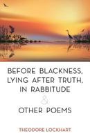 Before Blackness, Lying After Truth, in Rabbitude and Other Poems 1457516756 Book Cover