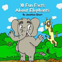 10 Fun Facts about Elephants: Fun Elephant Facts and Colorful Elephant Illustrations 1791302610 Book Cover