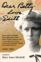 Dear Betty, Love, Edith: Letters and secret thoughts from a Minneapolis ing�nue while a Wellesley student in 1916, a nurse's aide in WWI Paris, a newlywed in Prohibition Chicago, and a Pasadena divorc 0985053070 Book Cover