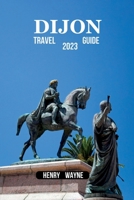 Dijon Travel Guide 2023: Dijon Unveiled: A Journey Through Culinary Delights and Historical Wonders" B0CF45HS4D Book Cover