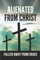 Alienated From Christ: Fallen Away From Grace: Galatian Bible B098GY43MS Book Cover