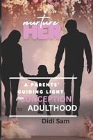 Nurture Her: A Parents Guiding Light from Conception to Adulthood B0FVGBZ1BK Book Cover