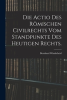 Die Actio des römischen Civilrechts vom Standpunkte des heutigen Rechts. 1016632045 Book Cover