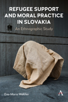 Refugee Support and Moral Practice in Slovakia: An Ethnographic Study 1839991240 Book Cover