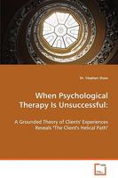 When Psychological Therapy Is Unsuccessful: A Grounded Theory of Clients' Experiences Reveals the Client's Helical Path 3639035429 Book Cover