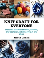 Knit Craft for Everyone: Discover Essential Stitches, Scarves, and Socks for All Skill Levels in One Book B0CQPL8KPY Book Cover