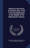 History of the Press in Western New-York From the Beginning to the Middle of the Nineteenth Century 1275647979 Book Cover