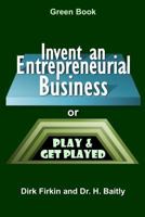 Invent an Entrepreneurial Business: or Play and Get Played 0999703404 Book Cover