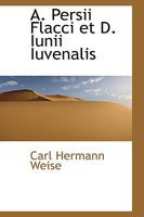 A. Persii Flacci Et D. Iunii Iuvenalis 111646053X Book Cover