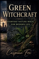 Green Witchcraft: Everyday Nature Magic for Modern Life (The Living Witchcraft Library) B0HC684XV3 Book Cover