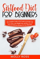 Sirtfood Diet for Beginners: The Complete Guide to Sirt Foods to Activate Your Skinny Gene, Lose Weight Fast, and Burn Fat with Easy and Delicious Recipes for Your Meal Plan B08C7GVX3N Book Cover