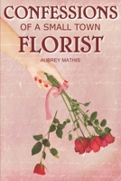 Confessions of a Small Town Florist 1692282808 Book Cover