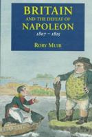Britain and the Defeat of Napoleon, 1807-1815 0300197578 Book Cover