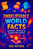 Unbelievable World Facts: History, Science & Secrets That Amaze | Exposed: Earth's Hidden Past, Bizarre Phenomena & Forgotten Civilizations | Uncover ... Collection of Mind-Bending Facts and Secrets) B0FQ3VBW7B Book Cover