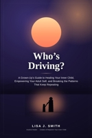 Who's Driving?: A Grown-Up's Guide to Healing Your Inner Child, Empowering Your Adult Self, and Breaking the Patterns That Keep Repeating 0985144874 Book Cover
