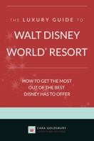 The Luxury Guide to Walt Disney World Resort: How to Get the Most Out of the Best Disney Has to Offer (Insiders Guide)