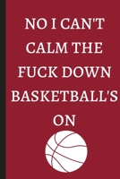 No I Can't Calm The Fuck Down Basketball'S ON - Notebook: signed Notebook/Journal Book to Write in, (6 x 9), 100 Pages, (Gift For Friends, ... & Kids ) - Inspirational & Motivational Quote 1676505571 Book Cover