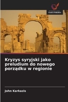 Kryzys syryjski jako preludium do nowego porzadku w regionie (Polish Edition) 6208968658 Book Cover