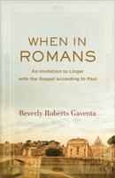When in Romans: An Invitation to Linger with the Gospel According to Paul 1540960714 Book Cover