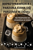 Kkprzyprawion A I Parzona Kawa Do Parzenia W Domu (Polish Edition) 1836239025 Book Cover