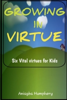 GROWING IN VIRTUE: 6 Vital virtues to handle social and spiritual life as a growing child or youth B0BBJWJK89 Book Cover