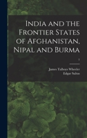 India and the Frontier States of Afghanistan, Nipal and Burma;; Volume 1 1015282571 Book Cover