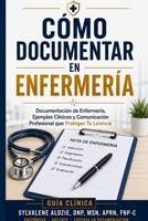 Cómo Documentar en Enfermería: Documentación de Enfermería, Ejemplos Clínicos y Comunicación Profesional que Protegen Tu Licencia (Spanish Edition) B0GZWQJJMF Book Cover