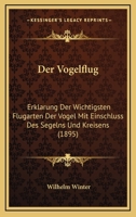 Der Vogelflug: Erklarung Der Wichtigsten Flugarten Der Vogel Mit Einschluss Des Segelns Und Kreisens (1895) 1161050515 Book Cover