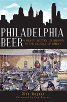 Philadelphia Beer: A Heady History of Brewing in the Cradle of Liberty 1609494547 Book Cover