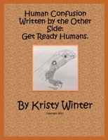 Human Confusion Written by the Other Side: Get Ready Humans. B092CKZ9BY Book Cover