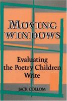 Moving Windows: Evaluating the Poetry Children Write 0915924552 Book Cover