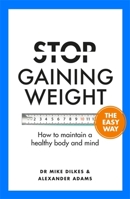 Stop Gaining Weight The Easy Way: How to maintain a healthy body and mind null Book Cover