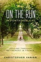 On the Run in Fontainebleau: Jogging Through Retirement in France 1081516399 Book Cover