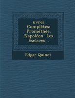 Oeuvres Completes: Promethee. Napoleon. Les Esclaves 1286876370 Book Cover