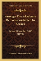 Anzeiger Der Akademie Der Wissenschaften In Krakau: Januar-December 1893 (1893) 1160790809 Book Cover